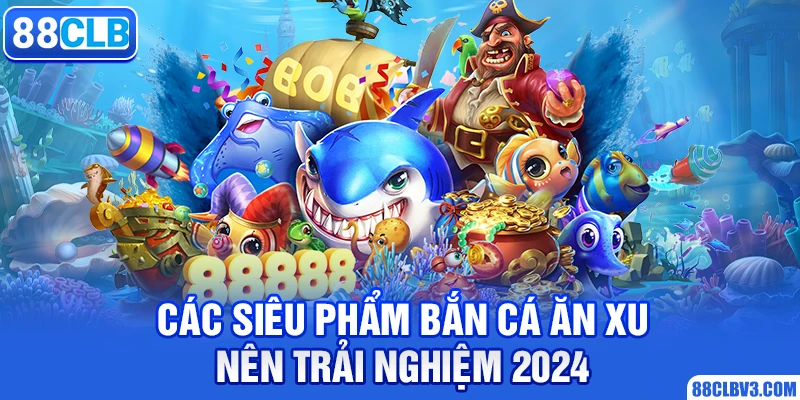 Chơi Game Bắn Cá Ăn Xu Và Tuyệt Chiêu Kiếm Thưởng Lớn 2026 Các siêu phẩm bắn cá ăn xu nên trải nghiệm 2024