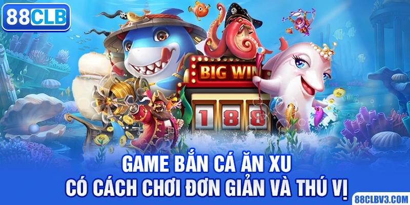 Chơi Game Bắn Cá Ăn Xu Và Tuyệt Chiêu Kiếm Thưởng Lớn 2026 Game bắn cá ăn xu có cách chơi đơn giản và thú vị