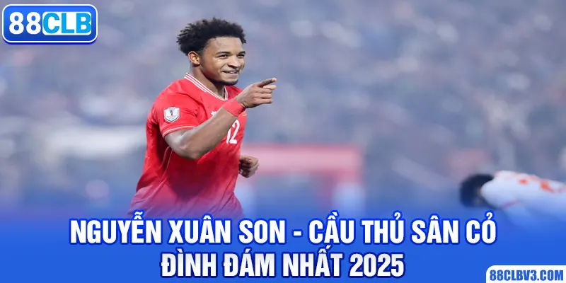 Nguyễn Xuân Son 88CLB - Cầu Thủ Sân Cỏ Đình Đám Nhất 2026 nguyễn xuân son
