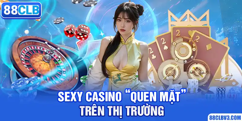 Sexy Casino - Sảnh Cá Cược Siêu Hot Trên Nhà Cái 88CLB Sexy Casino “quen mặt” trên thị trường