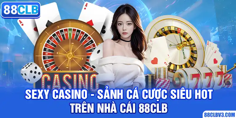 Sexy Casino - Sảnh Cá Cược Siêu Hot Trên Nhà Cái 88CLB sexy casino