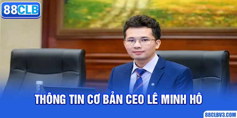Thông tin cơ bản CEO Lê Minh Hô