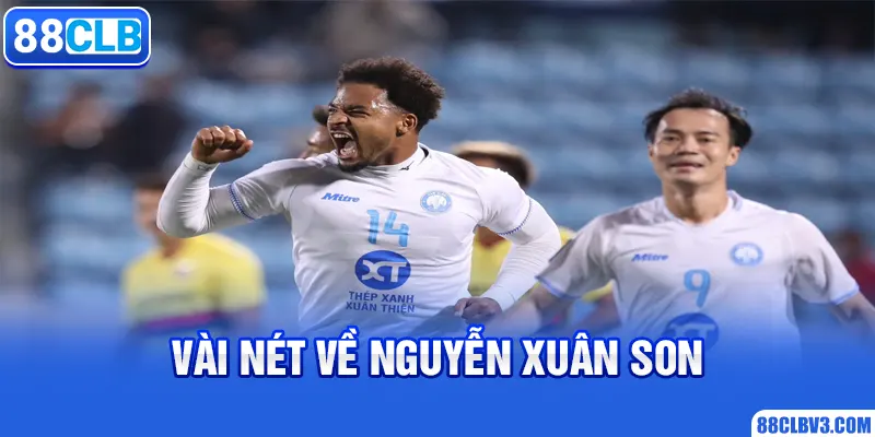 Nguyễn Xuân Son 88CLB - Cầu Thủ Sân Cỏ Đình Đám Nhất 2026 Vài nét về Nguyễn Xuân Son