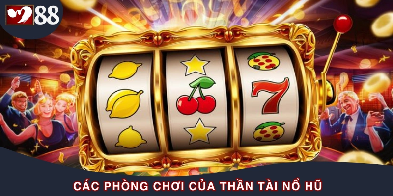 Các phòng chơi có tại thần tài nổ hũ